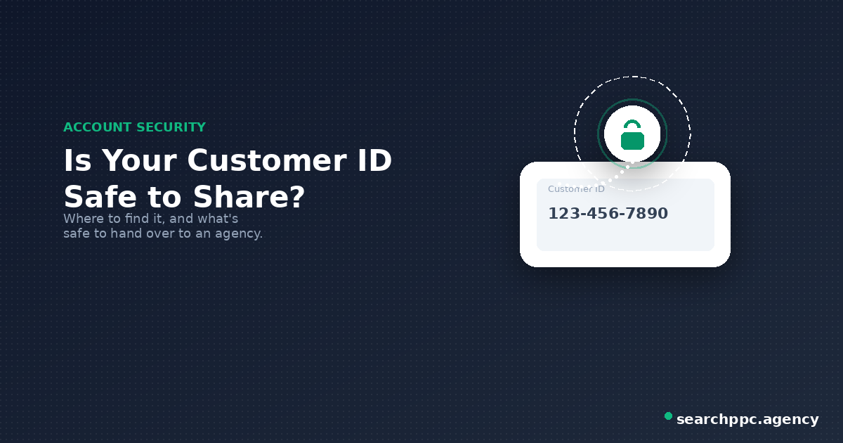 Is it Safe to Share Your Google Ads Customer ID? (Step-by-Step Guide)